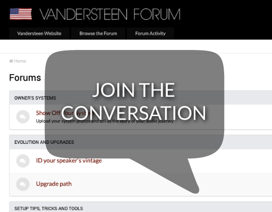 Visit the Vandersteen Forum to share, learn, and socialize.